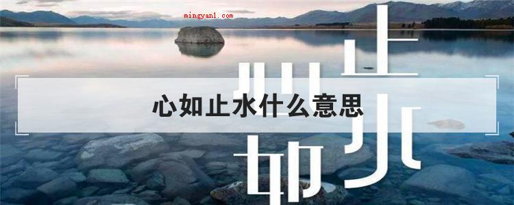 心如止水什么意思(心若止水是个中文成语,含意就是指心)