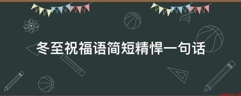 冬至祝福语简短精悍一句话(冬至节气已赶到,健康养生莫忘了,气血耗费少,身心健康跑不动)