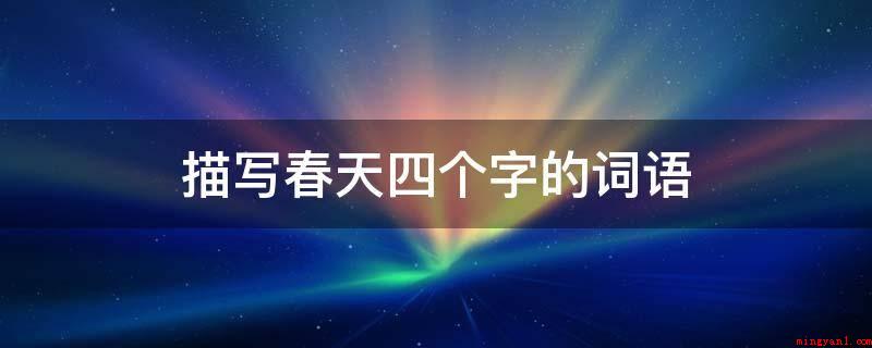 描写春天四个字的词语(鸟语花香:黄莺在演唱,燕子在飘舞。)