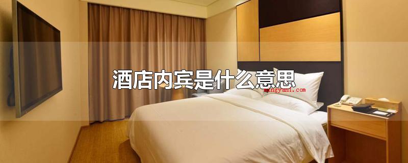 酒店内宾是什么意思（酒店内宾是什么意思酒店）