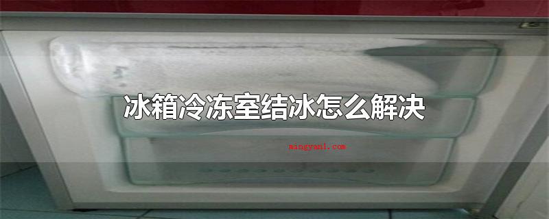 冰箱冷冻室结冰怎么解决（冰箱冷冻室结冰可以清除排水管道孔）