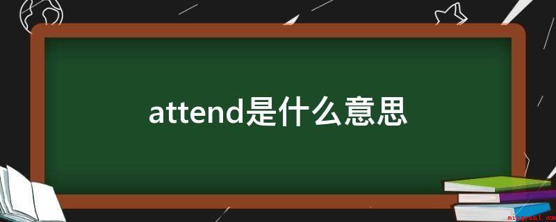 attend是什么意思（attend作“专心致志,留意”解时,关键指职业工作内容的照）