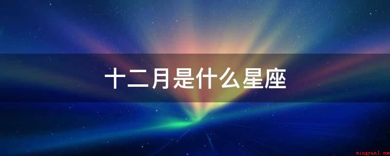 十二月是什么星座(12月22日出世相匹配的星座)