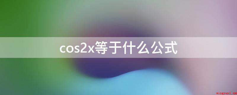 cos2x等于什么公式(三角函数代用:cos2X)