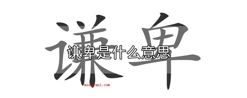 谦卑是什么意思（谦虚是谦逊、不自以为是的含意）