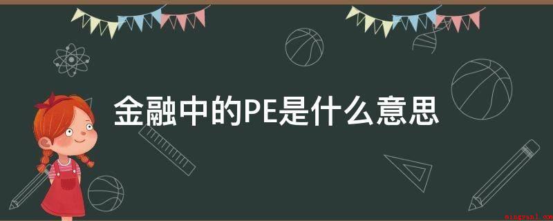 金融中的PE是什么意思(中国的私募股权投资关键指的是这一类的投资)
