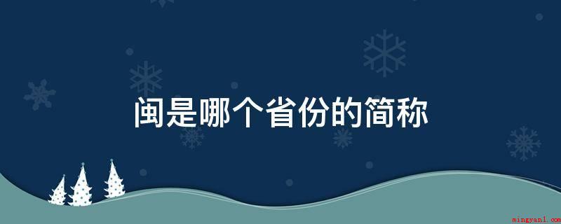 闽是哪个省份的简称(福建坐落于中国沿海地区,南北最多为530公里,东西最宽为48)