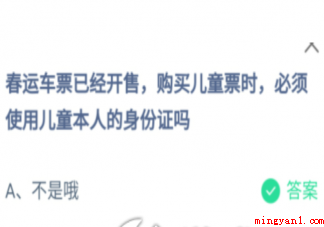 购买儿童票必须使用儿童本人的身份证吗 蚂蚁庄园1月11日答案最新 购买儿童票必须使用儿童本人的身份证吗(购买儿童票时,务必应用儿童本人的身份证吗?)