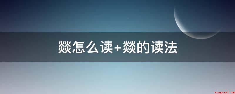 燚怎么读 燚的读法(燚,中文中国汉字,由四个火字构成,发音为y。)