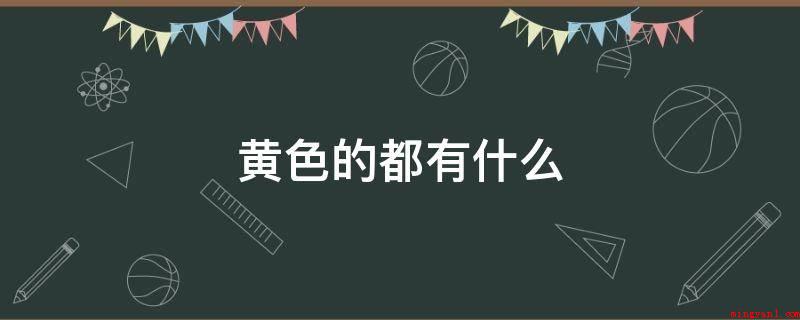 黄色的都有什么(小米、大豆、马铃薯、苞米、冬瓜、红薯、韭菜、鸡蛋黄、金针菜、)