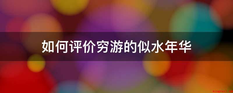 如何评价穷游的似水年华（穷游的似水年华是一个视频时尚博主,短视频中详尽纪录了她们一家）