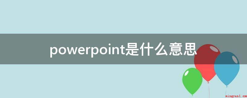 powerpoint是什么意思(powerpoint模板)