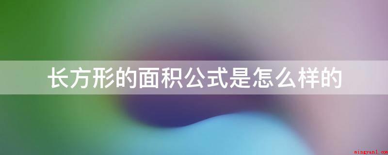 长方形的面积公式是怎么样的(长方形的总面积=长×宽。)