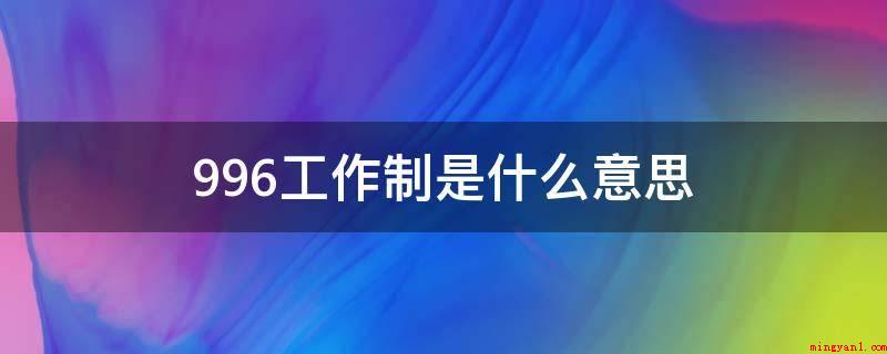 996工作制是什么意思(程序猿揭秘