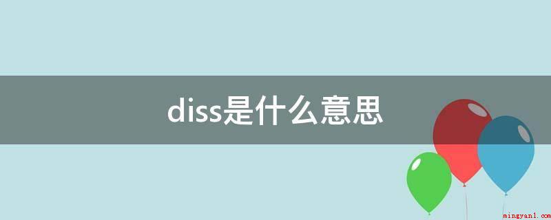 diss是什么意思(“diss”是英语Disrespect(不重视)的简称)