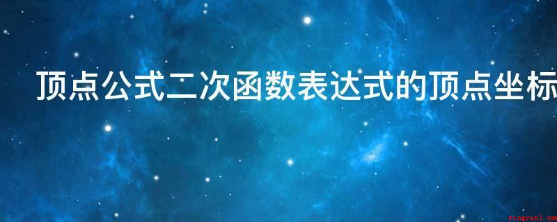 顶点公式二次函数表达式的顶点坐标(顶点公式二次函数关系式)
