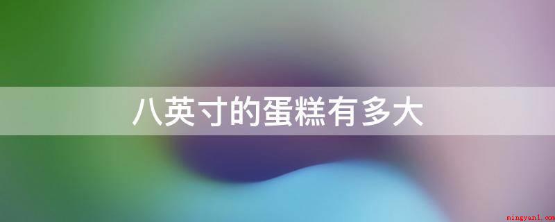 八英寸的蛋糕有多大（8寸的蛋糕直径20.32cm,的半径便是10）