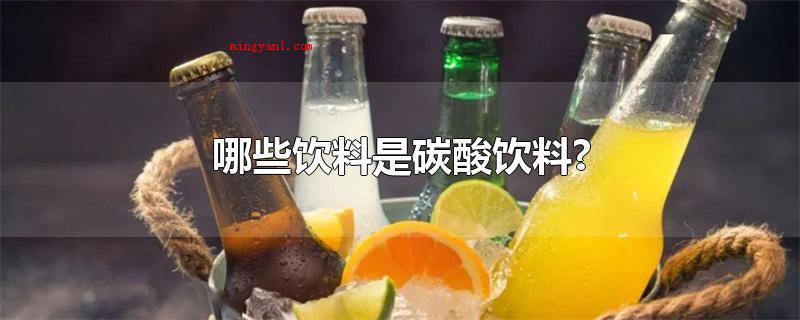 哪些饮料是碳酸饮料?(什么饮料是碳酸饮料? )
