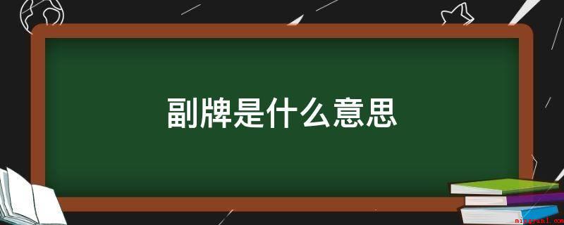 副牌是什么意思(与一线品牌同属一个企业,但精准定位稍低的品牌)