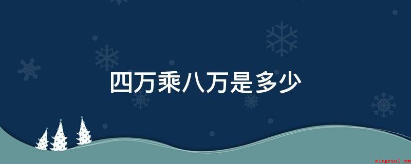 四万乘八万是多少(科学计数法表明是三十二亿是3)
