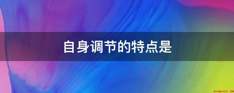 自身调节的特点是（神经主题活动的基本上全过程是反射弧）