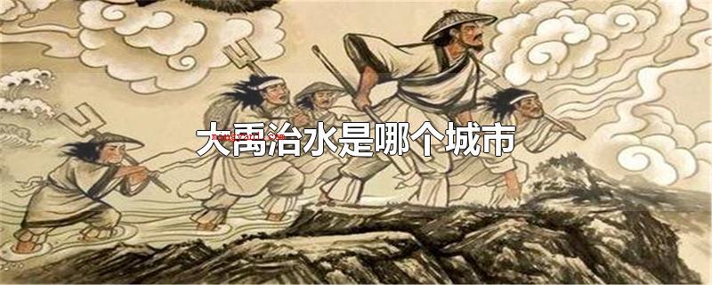 大禹治水是哪个城市