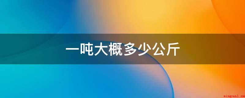 一吨大概多少公斤（中国古时候的重量单位有哪些?）