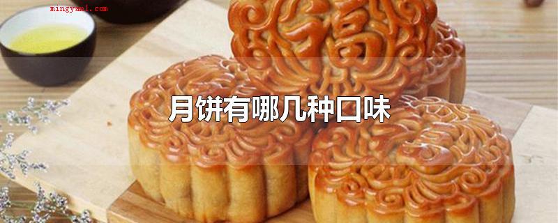 月饼有哪几种口味(月饼与全国各地饮食搭配风俗习惯相结合)
