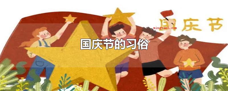 国庆节的习俗（国庆节的习俗有锣鼓喧天、国庆长假、大阅兵、北京天安门广场升旗）