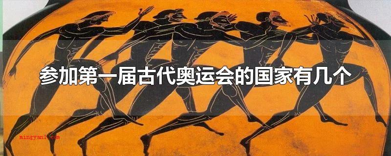 参加第一届古代奥运会的国家有几个(参与第一届古代奥运会的国家有3个)