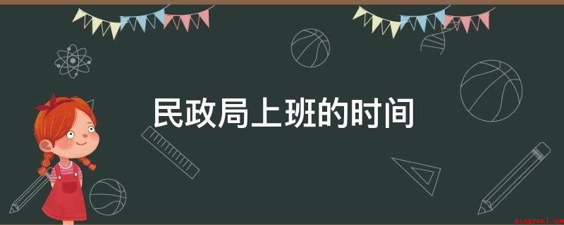 民政局上班的时间(民政局是国内的行政单位)