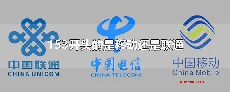 153开头的是移动还是联通(153开头既并不是挪动,也不是联通,反而是电信)