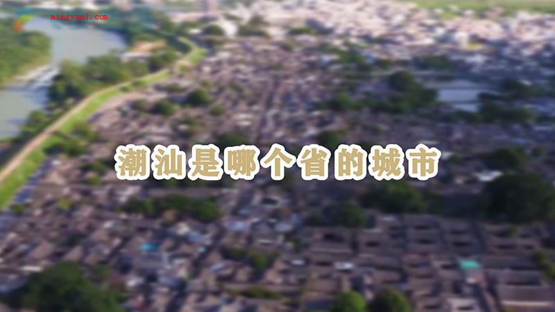 潮汕是哪个省的城市（潮汕是广东省的城市吗?）