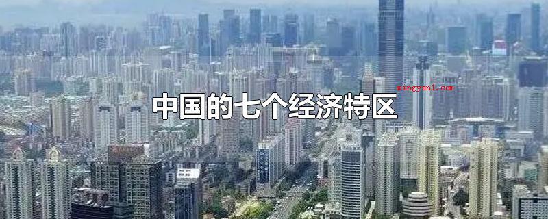 中国的七个经济特区(中国经济特区问世于70时代末、80年代初,坚持不懈发展趋势外)