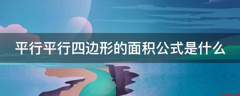 平行平行四边形的面积公式是什么(平行四边形是什么意思?)