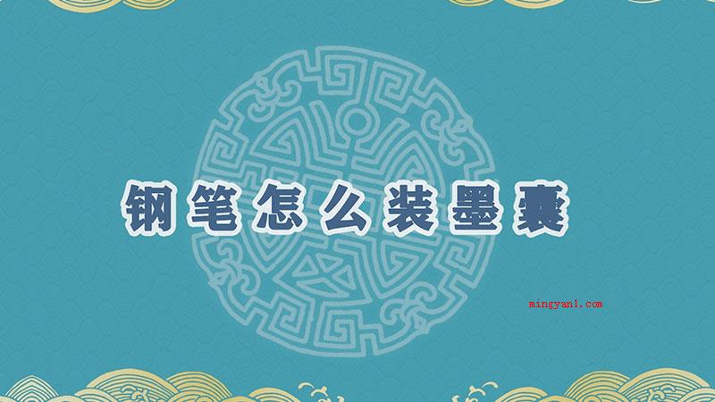 钢笔怎么装墨囊（钢笔安装更换墨囊的方式）