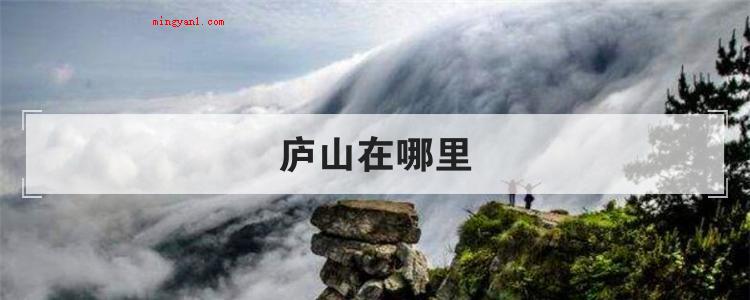 庐山在哪里(简略回应庐山所在位置处)