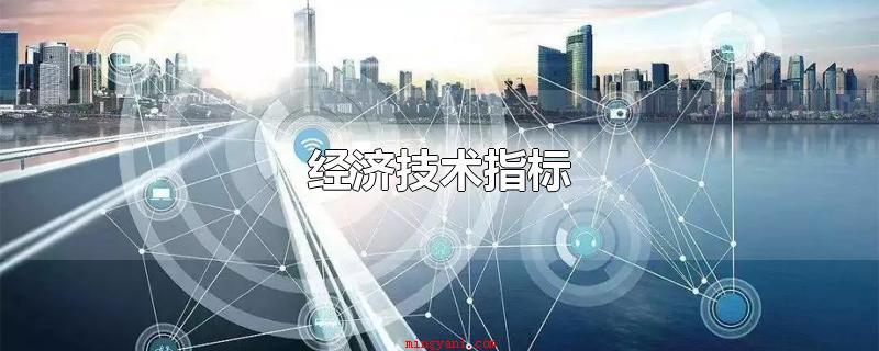 经济技术指标(经济发展技术性指标工程经济指标一般分成)