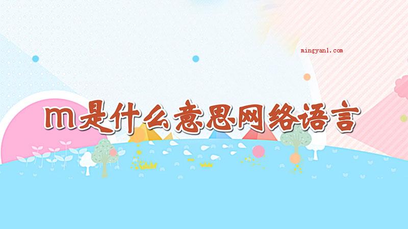 m是什么意思网络语言（网络语言m的意思是啥）