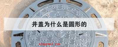 井盖为什么是圆形的