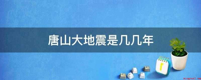 唐山大地震是几几年
