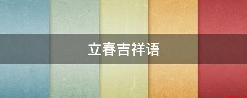 立春吉祥语(春日临,温暖馨;山水风景绿,早燕归。)