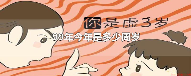 99年今年是多少周岁(周岁和虚岁的区别_健康频道)