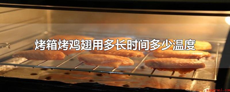 烤箱烤鸡翅用多长时间多少温度(烤箱烤鸡翅用多久是多少)