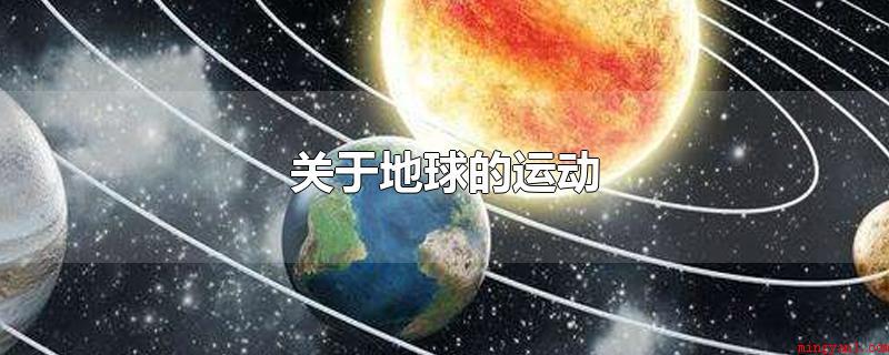 关于地球的运动(地球的运动分为公转和自转)