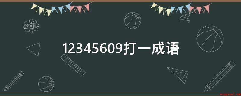 12345609打一成语(6后边应该是7,被0所替代,8的地方没有数据,得成语七零八落)