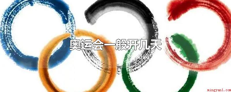 奥运会一般开几天(夏季奥运会一般开16天)