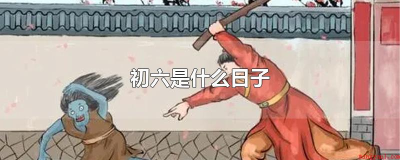 初六是什么日子(大年初六是店铺大开张的日子)