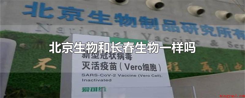 北京生物和长春生物一样吗(北京生物和长春市生物一样吗)