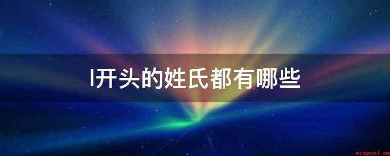 l开头的姓氏都有哪些(赖郎、蓝、劳、雷、梁、连、廉、廖、令)